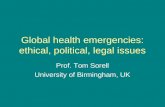 Global health emergencies: ethical, political, legal issues Prof. Tom Sorell University of Birmingham, UK.
