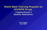 1 World Bank Training Program on HIV/AIDS Drugs Training Module 4 Quality Assurance Ben K Botwe April 2005.