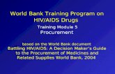 World Bank Training Program on HIV/AIDS Drugs Training Module 5 Procurement based on the World Bank document Battling HIV/AIDS: A Decision Makers Guide.