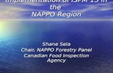 Implementation of ISPM 15 in the NAPPO Region Shane Sela Chair, NAPPO Forestry Panel Canadian Food Inspection Agency.