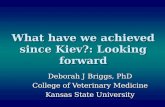 What have we achieved since Kiev?: Looking forward Deborah J Briggs, PhD College of Veterinary Medicine Kansas State University.