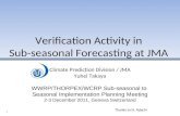 Verification Activity in Sub-seasonal Forecasting at JMA 1 Climate Prediction Division / JMA Yuhei Takaya WWRP/THORPEX/WCRP Sub-seasonal to Seasonal Implementation.