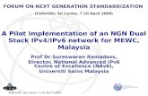 Colombo, Sri Lanka, 7-10 April 2009 A Pilot Implementation of an NGN Dual Stack IPv4/IPv6 network for MEWC, Malaysia Prof Dr Sureswaran Ramadass, Director,
