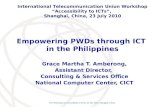 International Telecommunication Union ITU Workshop on Accessibility to ICTs, 23 July 2010, Shanghai, China Empowering PWDs through ICT in the Philippines.