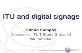 Committed to Connecting the World ITU and digital signage Simão Campos Counsellor, ITU-T Study Group 16 Multimedia.