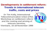 Developments in settlement reform: Trends in international telecom traffic, costs and prices Dr Tim Kelly, International Telecommunication Union (ITU)