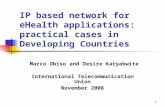 1 IP based network for eHealth applications: practical cases in Developing Countries Marco Obiso and Desire Karyabwite International Telecommunication.