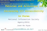 Joon-Ho Hyun Policies and Activities on Increasing ICT Accessibility in Korea National Information Society Agency(NIA) Joon-Ho Hyun (jhyun22@nia.or.kr)jhyun22@nia.or.kr.