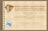 Mobile cellular communications in the Southern African region: Universal access considerations Michael Minges, ITU minges@itu.int The views expressed are.