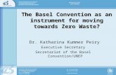 The Basel Convention as an instrument for moving towards Zero Waste? Dr. Katharina Kummer Peiry Executive Secretary Secretariat of the Basel Convention/UNEP.