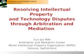 1 Resolving Intellectual Property and Technology Disputes through Arbitration and Mediation Eun-Joo MIN Arbitration and Mediation Center World Intellectual.