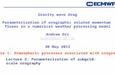 Gravity wave drag Parameterization of orographic related momentum fluxes in a numerical weather processing model Andrew Orr anmcr@bas.ac.uk 30 May 2012.