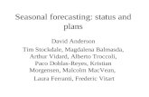 Seasonal forecasting: status and plans David Anderson Tim Stockdale, Magdalena Balmasda, Arthur Vidard, Alberto Troccoli, Paco Doblas-Reyes, Kristian Morgensen,