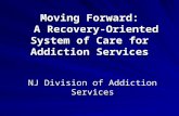 Moving Forward: A Recovery-Oriented System of Care for Addiction Services NJ Division of Addiction Services.