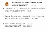 1 CREATING AN ADMINISTRATIVE DRAW REQUEST (OCC) Complete a Checklist for Administrative Draw Requests (Form 16.08). Draw Requests amount must agree with.