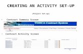 CREATING AN ACTIVITY SET-UP (Project Set-up) Contract Summary Screen Contract Activity Screen.