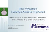 West Virginias Coaches Asthma Clipboard You can make a difference in the health and welfare of a child with asthma Cynthia Keely, BA, RRT, LRTR Manager.