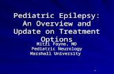 1 Pediatric Epilepsy: An Overview and Update on Treatment Options Mitzi Payne, MD Pediatric Neurology Marshall University.