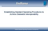 Indiana Standard Operating Procedures Development Establishing Standard Operating Procedures to Achieve Statewide Interoperability 1 Indiana.