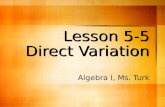 Lesson 5-5 Direct Variation Algebra I, Ms. Turk. Definition: direct variation A direct variation is a function in the form y = kx where k does not equal.