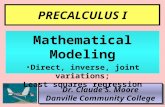 1 PRECALCULUS I Dr. Claude S. Moore Danville Community College Mathematical Modeling Direct, inverse, joint variations; Least squares regression.