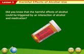 Lesson 2 Did you know that the harmful effects of alcohol could be triggered by an interaction of alcohol and medication? Harmful Effects of Alcohol Use.