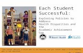 Each Student Successful1 Each Student Successful: Exploring Policies to Address Health Disparities and the Academic Achievement Gap You cannot educate.