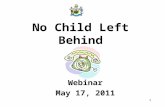 1 No Child Left Behind Webinar May 17, 2011. 2 Phone lines will be muted! To avoid background noise and other distractions, the phone lines have been.