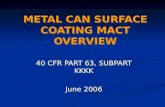 METAL CAN SURFACE COATING MACT OVERVIEW 40 CFR PART 63, SUBPART KKKK June 2006 40 CFR PART 63, SUBPART KKKK June 2006.