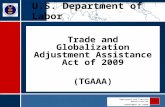 Employment and Training Administration DEPARTMENT OF LABOR ETA Trade and Globalization Adjustment Assistance Act of 2009 (TGAAA) U.S. Department of Labor.