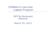 Childrens Low-cost Laptop Program RFP Re-Released Webinar March 25, 2011.