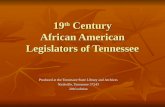 19 th Century African American Legislators of Tennessee Produced at the Tennessee State Library and Archives Nashville, Tennessee 37243 2010 edition ……….