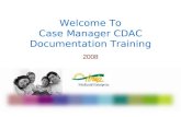 Welcome To Case Manager CDAC Documentation Training 2008.