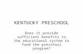 KENTUCKY PRESCHOOL Does it provide sufficient benefits to the educational system to fund the preschool program?