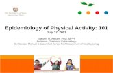 Epidemiology of Physical Activity: 101 July 17, 2007 Steven H. Kelder, PhD, MPH Professor, Division of Epidemiology Co-Director, Michael & Susan Dell Center.