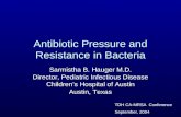 Antibiotic Pressure and Resistance in Bacteria Sarmistha B. Hauger M.D. Director, Pediatric Infectious Disease Childrens Hospital of Austin Austin, Texas.