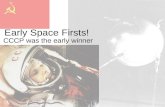 Early Space Firsts! CCCP was the early winner. Firsts in Space - CCCP October 4, 1957 Sputnik 1 Спутник –First orbiting satellite November 3, 1957 Sputnik.