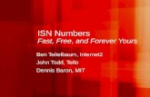 ISN Numbers Fast, Free, and Forever Yours Ben Teitelbaum, Internet2 John Todd, Tello Dennis Baron, MIT.