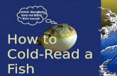 How to Cold- Read a Fish. What is a fish, anyway? Vertebrates Backbone CNS with brain Bilateral symmetry Sexual reproduction Fishes have: Jaws Gills Paired.