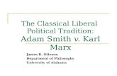 The Classical Liberal Political Tradition: Adam Smith v. Karl Marx James R. Otteson Department of Philosophy University of Alabama.