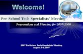 Preparations and Planning for 2007-2008… 2007 PreSchool Tech Specialists Meeting August 7-8, 2007 Pre-School Tech Specialists Meeting.
