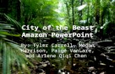 City of the Beast Amazon PowerPoint By: Tyler Carrell, Megan Harrison, Paige VanLare, and Arlene Qiqi Chen.