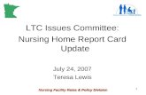 Nursing Facility Rates & Policy Division 1 LTC Issues Committee: Nursing Home Report Card Update July 24, 2007 Teresa Lewis.