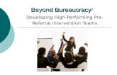 Beyond Bureaucracy Beyond Bureaucracy! Developing High-Performing Pre- Referral Intervention Teams.