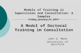 John G. Mehm University of Hartford Models of Training in Supervision and Consultation: A Sampler Friday, January 21, 2011 A Model of Doctoral Training.