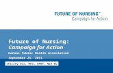 Future of Nursing: Campaign for Action Kansas Public Health Association September 21, 2011 Shirley Orr, MHS, ARNP, NEA-BC.