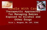 Handle With Care Therapeutic Approaches for Managing Babies Exposed to Alcohol and Other Drugs Dixie L. Morgese, BA, CAP, ICADC.