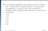 Copyright © 2010 Pearson Education, Inc. Slide 8 - 1 The correlation between two scores X and Y equals 0.8. If both the X scores and the Y scores are converted.