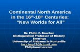 Continental North America in the 16 th -18 th Centuries: New Worlds for All Dr. Philip P. Boucher Distinguished Professor of History Emeritus Emeritus.