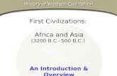 First Civilizations: Africa and Asia (3200 B.C.–500 B.C.) History of Western Civilization An Introduction & Overview.